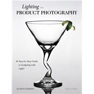 Lighting for Product Photography The Digital Photographer's Step-By-Step Guide to Sculpting with Light 9781608955442
