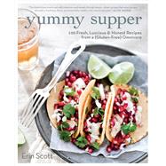 Yummy Supper 100 Fresh, Luscious & Honest Recipes from a Gluten-Free Omnivore 9781609615444