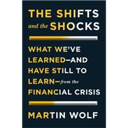 The Shifts and the Shocks What We?ve Learned?and Have Still to Learn?From the Financial Crisis 9781594205446