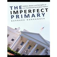 The Imperfect Primary: Oddities, Biases, and Strengths of U.S. Presidential Nomination Politics 9780415995450