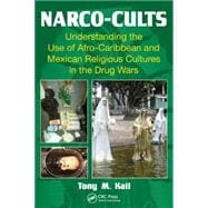 Narco-Cults: Understanding the Use of Afro-Caribbean and Mexican Religious Cultures in the Drug Wars 9781466595453