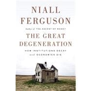The Great Degeneration How Institutions Decay and Economies Die 9781594205453