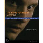 The Lean Forward Moment Create Compelling Stories for Film, TV, and the Web 9780321585455