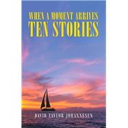 When a Moment Arrives Ten Stories 9781796085457
