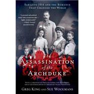 The Assassination of the Archduke Sarajevo 1914 and the Romance That Changed the World 9781250055460