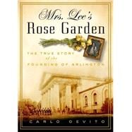 Mrs. Lee's Rose Garden: The True Story of the Founding of Arlington 9781604335460