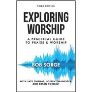 Exploring Worship Third Edition: A Practical Guide to Praise and Worship 9781937725464