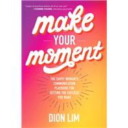 Make Your Moment: The Savvy Woman’s Communication Playbook for Getting the Success You Want 9781260455465