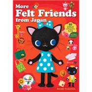 More Felt Friends from Japan 80 Cuddly and Kawaii Toys and Accessories to Make Yourself 9781568365466