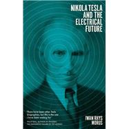Nikola Tesla and the Electrical Future 9781785785467