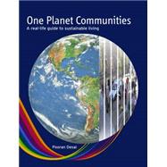 One Planet Communities : A Real-Life Guide to Sustainable Living 9780470715468