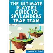 The Ultimate Player's Guide to Skylanders Trap Team (Unofficial Guide) 9780789755469
