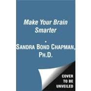 Make Your Brain Smarter : Increase Your Brain's Creativity, Energy, and Focus 9781451665475