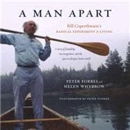 A Man Apart: Bill Coperthwaite’s Radical Experiment in Living 9781603585477