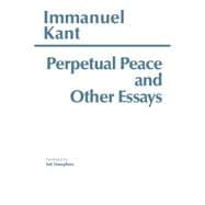 Perpetual Peace, and Other Essays on Politics, History, and Morals 9780915145478