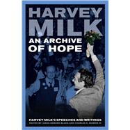 Archive of Hope - Harvey Milk′s Speeches and Writings 9780520275485
