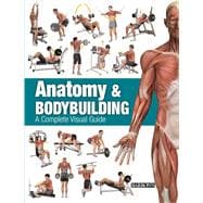 Anatomy & Bodybuilding: A Complete Visual Guide 9781438005485