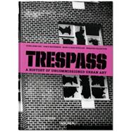 Trespass: A History of Uncommissioned Urban Art 9783836555487