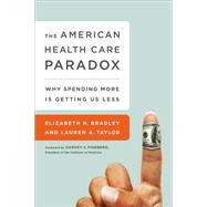 The American Health Care Paradox: Why Spending More Is Getting Us Less 9781610395489