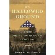 On Hallowed Ground The Story of Arlington National Cemetery 9780802715494