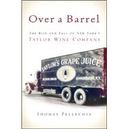 Over a Barrel: The Rise and Fall of New York's Taylor Wine Company 9781438455495