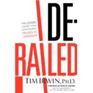 Derailed: Five Lessons Learned from Catastrophic Failures of Leadership 9781595555496