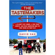 The Tastemakers: A Celebrity Rice Farmer, A Food Truck Lobbyist, and Other Innovators Putting Food Trends on Your Plate 9781610395496