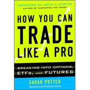 How You Can Trade Like a Pro: Breaking into Options, Futures, Stocks, and ETFs 9780071825498