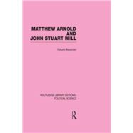 Matthew Arnold and John Stuart Mill (Routledge Library Editions: Political Science Volume 15)