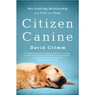 Citizen Canine: Our Evolving Relationship With Cats and Dogs 9781610395502