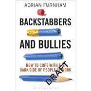 Backstabbers and Bullies How to Cope with the Dark Side of People at Work 9781472915504