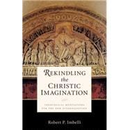 Rekindling the Christic Imagination: Theological Meditations for the New Evangelization 9780814635506