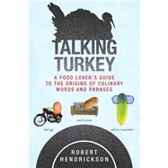Talking Turkey: A Food Lover's Guide to the Origins of Culinary Words and Phrases 9781626365506