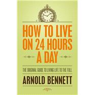 How to Live on 24 Hours a Day: The Original Guide to Living Life to the Full 9781843915508