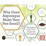 Why Does Asparagus Make Your Pee Smell? Fascinating Food Trivia Explained with Science 9781612435510