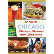 Iconic Chicago Dishes, Drinks and Desserts 9781467135511