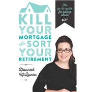 Kill Your Mortgage and Sort Your Retirement 9781877505515