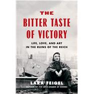 The Bitter Taste of Victory Life, Love, and Art in the Ruins of the Reich 9781632865519