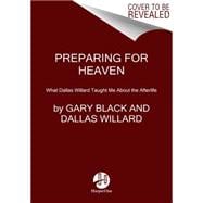 Preparing for Heaven: What Dallas Willard Taught Me About Living, Dying, and Eternal Life 9780062365521