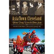 Asiatown Cleveland: From Tong Wars to Dim Sum 9781626195523