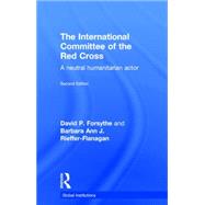 The International Committee of the Red Cross: A Neutral Humanitarian Actor 9781138185524