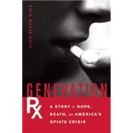 Generation Rx A Story of Dope, Death and America's Opiate Crisis 9781619025530