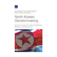 North Korean Decisionmaking Economic Opening, Conventional Deterrence Breakdown, and Nuclear Use 9781977405531