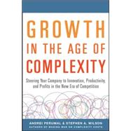 Growth in the Age of Complexity: Steering Your Company to Innovation, Productivity, and Profits in the New Era of Competition 9780071835534