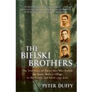 The Bielski Brothers: The True Story of Three Men Who Defied the Nazis, Built a Village in the Forest, and Saved 1,200 Jews 9780060935535