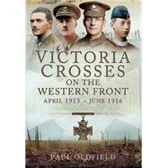 Victoria Crosses on the Western Front, April 1915 - June 1916 9781473825536