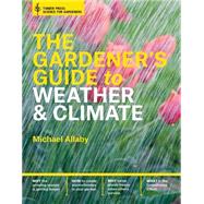 The Gardener's Guide to Weather and Climate: How to Understand the Weather and Make It Work for You 9781604695540