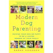 Modern Dog Parenting Raising Your Dog or Puppy to Be a Loving Member of Your Family 9781250095541