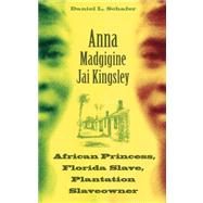 Anna Madgigine Jai Kingsley : African Princess, Florida Slave, Plantation Slaveowner 9780813035543