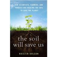 The Soil Will Save Us How Scientists, Farmers, and Foodies Are Healing the Soil to Save the Planet 9781609615543